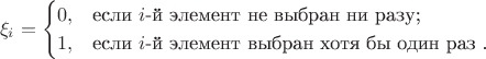 $$\xi_i=\begin{cases}
 0,&\text{если $i$-й элемент не выбран ни разу;}\\
 1,&\text{если $i$-й элемент выбран хотя бы один раз .}
\end{cases}$$