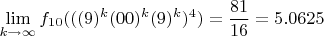 $$\lim_{k\rightarrow\infty} f_{10}(((9)^k(00)^{k}(9)^k)^4)=\frac{81}{16}=5.0625$$