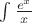 $\int \frac{e^{x}}{x}$