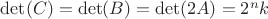 $\mathrm{det}(C) = \mathrm{det}(B) = \mathrm{det}(2A) = 2^n k$