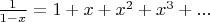 $\frac1{1-x}=1+x+x^2+x^3+...$