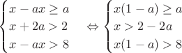 $ \begin{cases}
x-ax\ge a\\
x+2a>2\\
 x-ax>8  \\
\end{cases}\Leftrightarrow\begin{cases}
x(1-a)\ge a\\
x>2-2a\\
 x(1-a)>8  \\
\end{cases}$