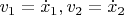 $v_1 = \dot x_1, v_2 = \dot x_2$