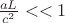 $\frac{aL}{c^2}<<1$