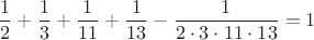 $$\frac{1}{2}+\frac{1}{3}+\frac{1}{11}+\frac{1}{13}-\frac{1}{2\cdot 3\cdot 11\cdot 13}=1$$