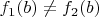 $f_1(b)\neq f_2(b)$