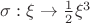 $\sigma: \xi \to \frac{1}{2}\xi^3$
