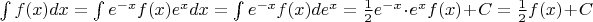 $\int f(x)dx=\int e^{-x}f(x)e^xdx=\int e^{-x}f(x)de^x=\frac 12e^{-x}\cdot e^xf(x)+C=\frac 12f(x)+C$