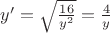 $y'=\sqrt{\frac{16}{y^2}}=\frac4{y}$