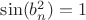 $\sin(b^2_n) = 1 $ $\sin(b^2_n) = 1 $