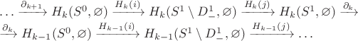 $\\\ldots\xrightarrow{\partial_{k+1}}H_k(S^0,\varnothing)\xrightarrow{H_k(i)}H_k(S^1\setminus D_-^1,\varnothing)\xrightarrow{H_k(j)}H_k(S^1,\varnothing)\xrightarrow{\partial_{k}}\\\xrightarrow{\partial_{k}}H_{k-1}(S^0,\varnothing)\xrightarrow{H_{k-1}(i)}H_{k-1}(S^1\setminus D_-^1,\varnothing)\xrightarrow{H_{k-1}(j)}\ldots$