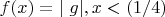 $ \ f(x)=   { |\ g| , x < (1/4)} $