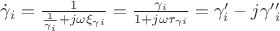 $\dot{\gamma}_{i} = \frac{1}{\frac{1}{\gamma_{i}} + j\omega\xi_{\gamma i}} = \frac{\gamma_{i}}{1 + j\omega\tau_{\gamma i}} = \gamma&rsquo;_{i} - j\gamma&rsquo;&rsquo;_{i} $