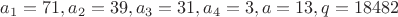$a_1=71, a_2=39, a_3=31, a_4=3, a=13, q=18482$