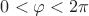 $0<\varphi<2{\pi}$