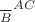 $\frac{}{B}^{AC}$
