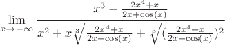 $$\lim_{x\to -\infty}\frac{x^{3}-\frac{2x^{4}+x}{2x+\cos(x)}}{x^{2}+x\sqrt[3]{\frac{2x^{4}+x}{2x+\cos(x)}}+\sqrt[3]{(\frac{2x^{4}+x}{2x+\cos(x)})^{2}}}$$