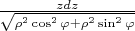 $\frac {zdz} {\sqrt {\rho^2 \cos^2 \varphi +\rho^2 \sin^2 \varphi}}$