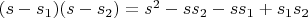 $(s-s_1)(s-s_2)=s^2-ss_2-ss_1+s_1s_2$