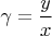 $\gamma = \dfrac{y}{x}$