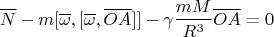 $$\overline N-m[\overline \omega,[\overline \omega,\overline {OA} ]]-\gamma\frac{mM}{R^3}\overline {OA}=0$$