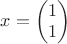 $\vac x=\begin{pmatrix} 1 \\ 1  \end{pmatrix}$