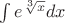 $\int e^{\sqrt[3]{x}} dx$