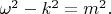 $\omega^2-k^2=m^2.$