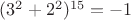 $(3^2+2^2)^{15} = -1$