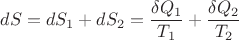 $ dS = dS_1 + dS_2 = \dfrac {\delta Q_1} {T_1} + \dfrac {\delta Q_2} {T_2} $