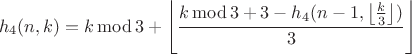 $$h_{4}(n,k)=k \operatorname{mod} 3 + \left\lfloor\frac{k \operatorname{mod} 3 + 3 - h_{4}(n-1,\left\lfloor\frac{k}{3}\right\rfloor)}{3}\right\rfloor$$