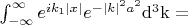 $\int_{-\infty}^{\infty}e^{i k_1 |x|}e^{-|k|^2a^2}} \rm{d}^{3}k = $
