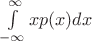$\int\limits_{-\infty}^{\infty} xp(x) dx$