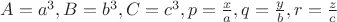 $A=a^3, B=b^3, C=c^3, p=\frac x a, q=\frac y b, r=\frac z c$