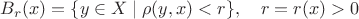 $B_r(x)=\{y\in X\mid\rho(y,x)<r\},\quad r=r(x)>0$