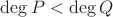 $\operatorname{deg} P< \operatorname{deg} Q$