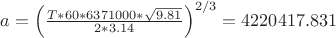 $a=\left(\frac{T*60*6371000*\sqrt{9.81}}{2*3.14}\right)^{2/3}=4220417.831 $