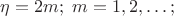 $ \eta = 2 m; \; m = 1, 2, \ldots; $