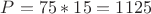 $P=75*15=1125 Н$