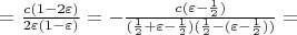 $= \frac{c(1 - 2\varepsilon)}{2\varepsilon(1 - \varepsilon)} = - \frac{c(\varepsilon - \frac{1}{2})}{(\frac{1}{2} + \varepsilon - \frac{1}{2})(\frac{1}{2} - (\varepsilon - \frac{1}{2}))} =$