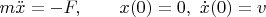 $m\ddot x=-F,\qquad x(0)=0,\ \dot x(0)=v$