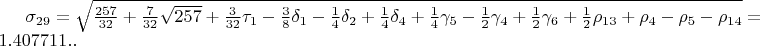 $\sigma_{29}=\sqrt{\frac{257}{32}+\frac{7}{32}\sqrt{257}+\frac{3}{32}\tau_{1}-\frac{3}{8}\delta_{1}-\frac{1}{4}\delta_{2}+\frac{1}{4}\delta_{4}+\frac{1}{4}\gamma_{5}-\frac{1}{2}\gamma_{4}+\frac{1}{2}\gamma_{6}+\frac{1}{2}\rho_{13}+\rho_{4}-\rho_{5}-\rho_{14}}=1.407711..$