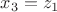 $x_3=z_1$ $x_3=z_1$