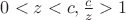 $0<z<c, \frac{c}{z}>1$