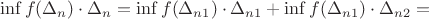 $$\inf f(\Delta_ {n}) \cdot \Delta_ n = \inf f(\Delta_ {n1}) \cdot \Delta_ {n1} + \inf f(\Delta_ {n1}) \cdot \Delta_ {n2} = $$ $$\inf f(\Delta_ {n}) \cdot \Delta_ n = \inf f(\Delta_ {n1}) \cdot \Delta_ {n1} + \inf f(\Delta_ {n1}) \cdot \Delta_ {n2} = $$
