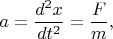 $$a=\dfrac{d^2x}{dt^2}=\dfrac{F}{m},$$