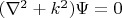 $(\nabla^2+k^2)\Psi=0$