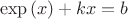 $$\exp\left(x\right)+kx=b$$