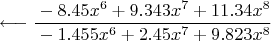 $$\longleftarrow \frac{{}-8.45x^6 +9.343x^7 + 11.34x^8}{ {}-1.455x^6 +2.45x^7 + 9.823x^8}$$