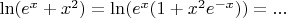 $\ln(e^x+x^2)=\ln(e^x(1+x^2e^{-x}))=...$